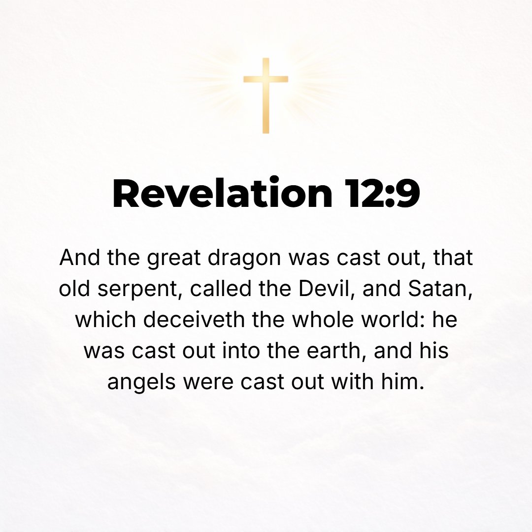 Revelation 12:9 - And the huge dragon was cast down and out--that age-old serpent, who is called the Devil and Satan, he who is the seducer (deceiver) of all humanity the worl...