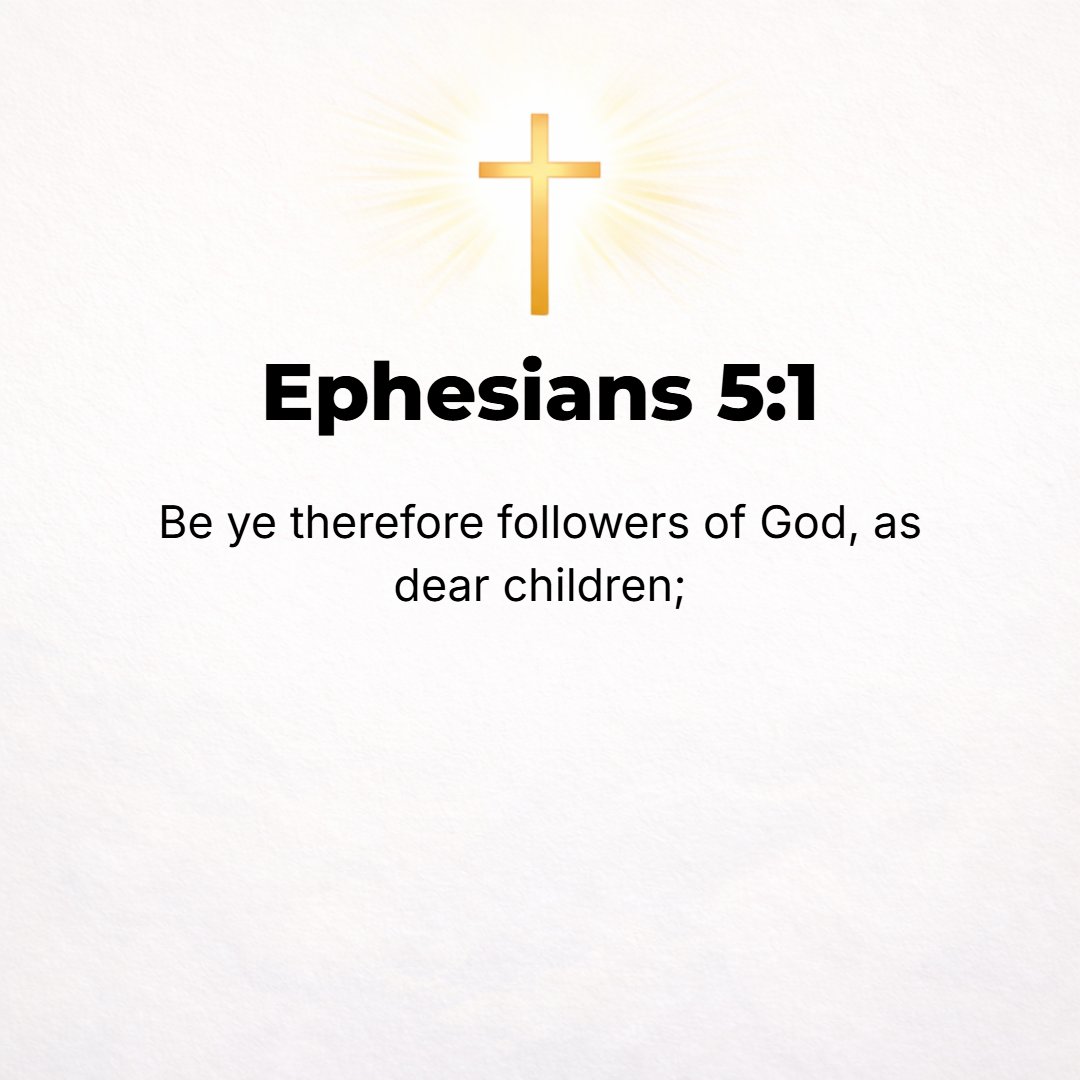 Ephesians 5:1 - THEREFORE BE imitators of God [copy Him and follow His example], as well-beloved children [imitate their father].