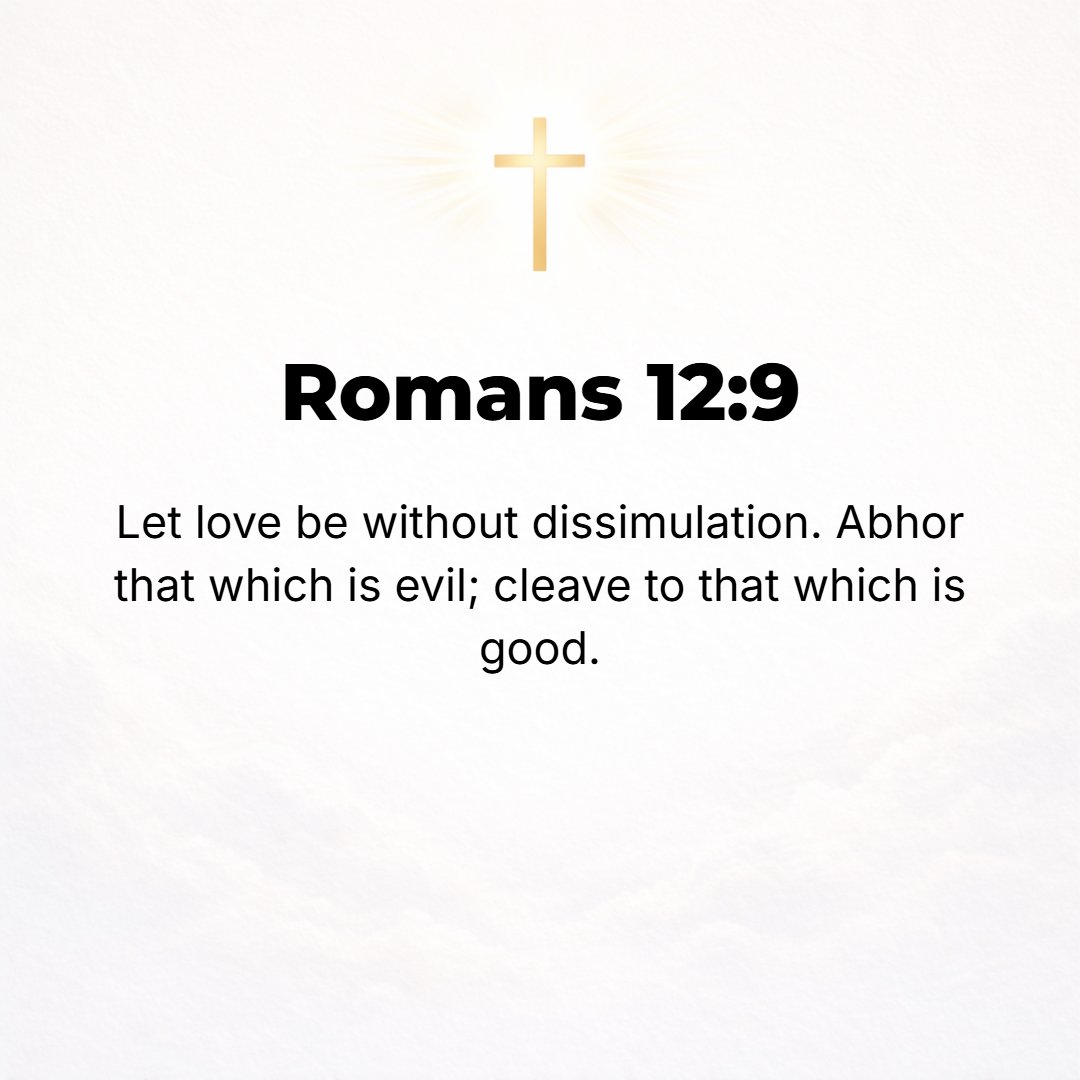 Romans 12:9 - [Let your] love be sincere (a real thing); hate what is evil [loathe all ungodliness, turn in horror from wickedness], but hold fast to that which is good.