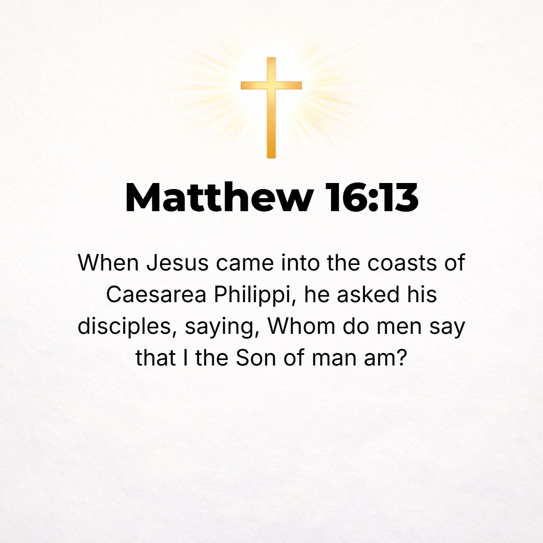 Matthew 16:13 - Now when Jesus went into the region of Caesarea Philippi, He asked His disciples, Who do people say that the Son of Man is?