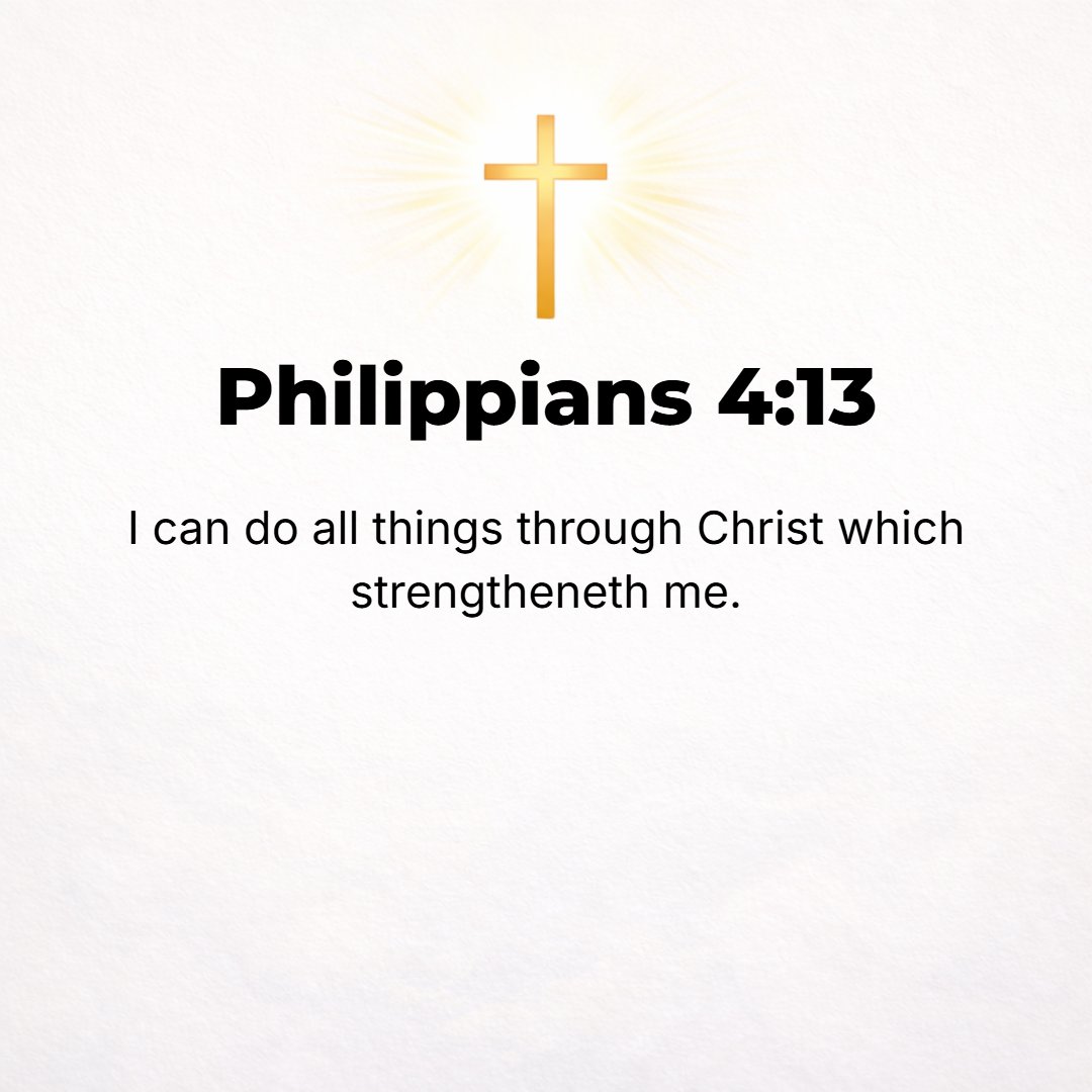 Philippians 4:13 - I have strength for all things in Christ Who empowers me [I am ready for anything and equal to anything through Him Who infuses inner strength into me; I am ...