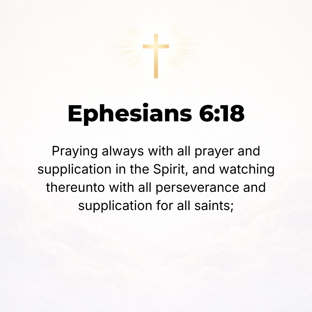Ephesians 6:18 - Pray at all times (on every occasion, in every season) in the Spirit, with all [manner of] prayer and entreaty. To that end keep alert and watch with strong ...