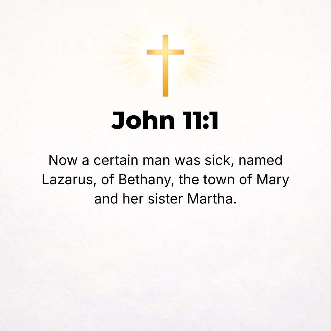 John 11:1 - NOW A certain man named Lazarus was ill. He was of Bethany, the village where Mary and her sister Martha lived.
