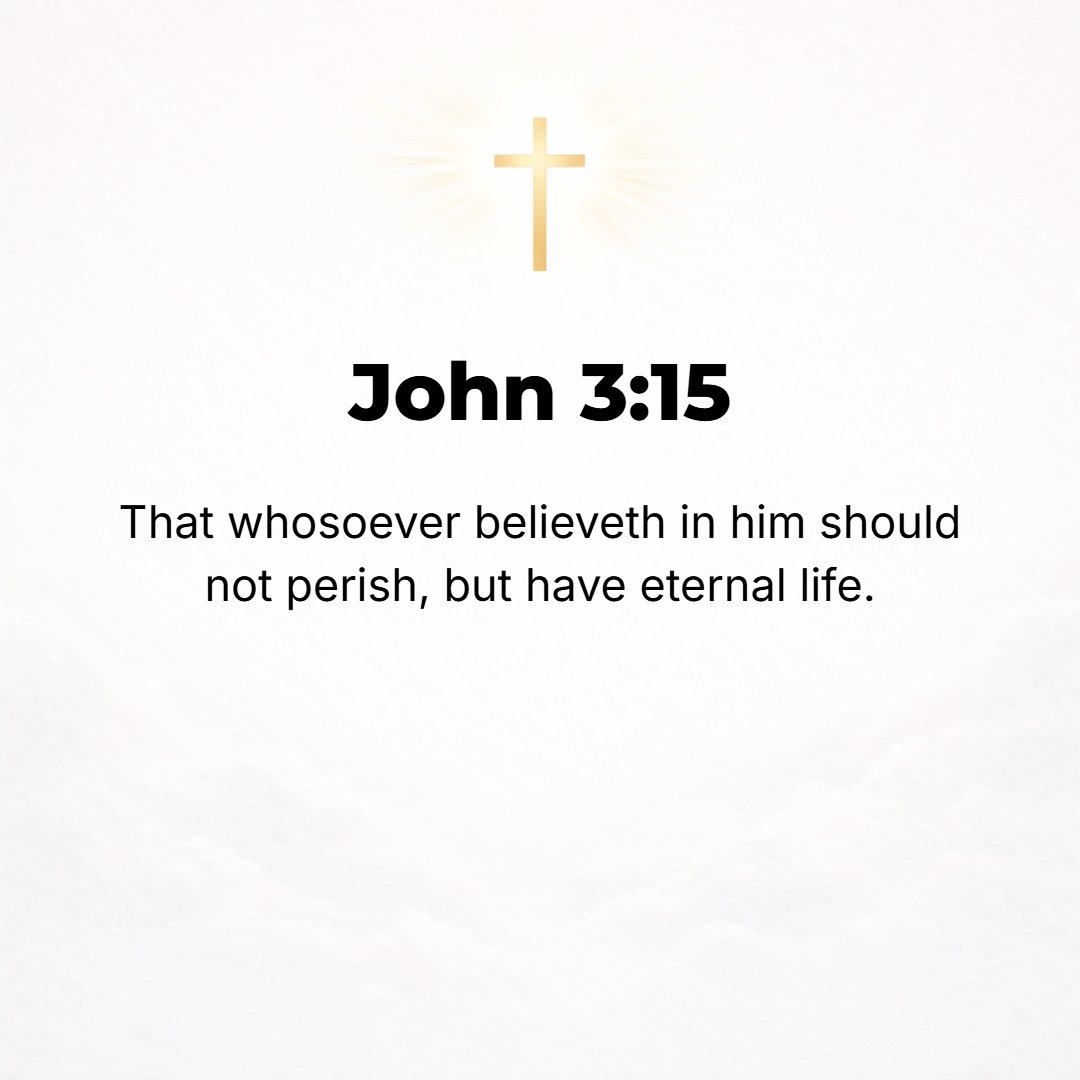 John 3:15 - In order that everyone who believes in Him [who cleaves to Him, trusts Him, and relies on Him] may not perish, but have eternal life and [actually] live fore...