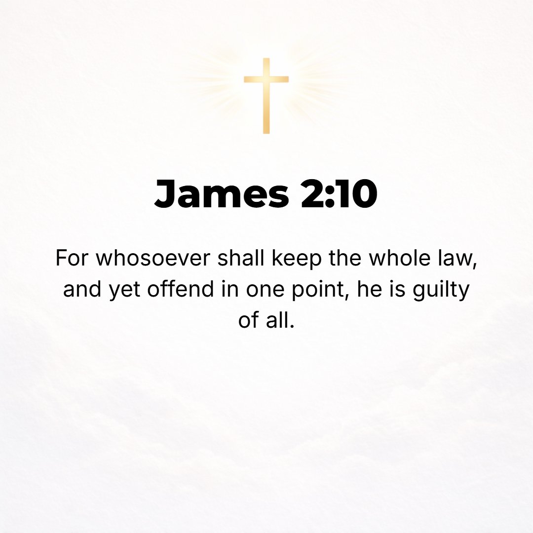 James 2:10 - For whosoever keeps the Law [as a] whole but stumbles and offends in one [single instance] has become guilty of [breaking] all of it.