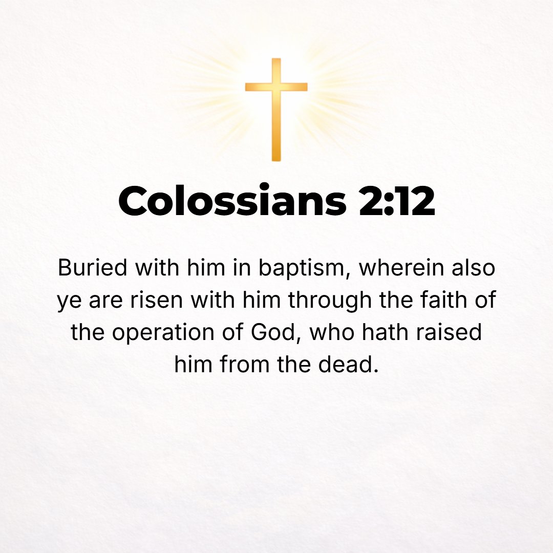 Colossians 2:12 - [Thus you were circumcised when] you were buried with Him in [your] baptism, in which you were also raised with Him [to a new life] through [your] faith in t...