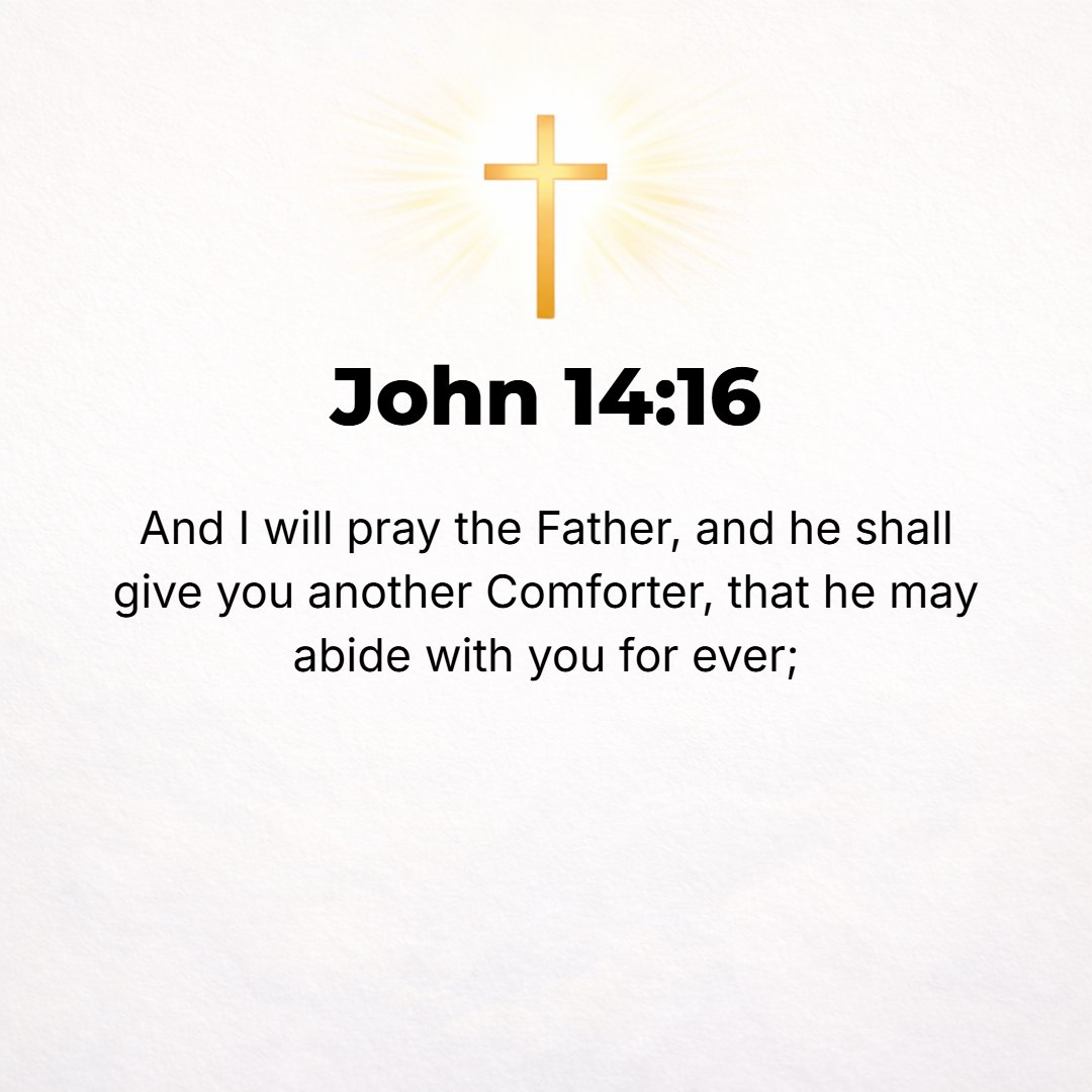 John 14:16 - And I will ask the Father, and He will give you another Comforter (Counselor, Helper, Intercessor, Advocate, Strengthener, and Standby), that He may remain w...
