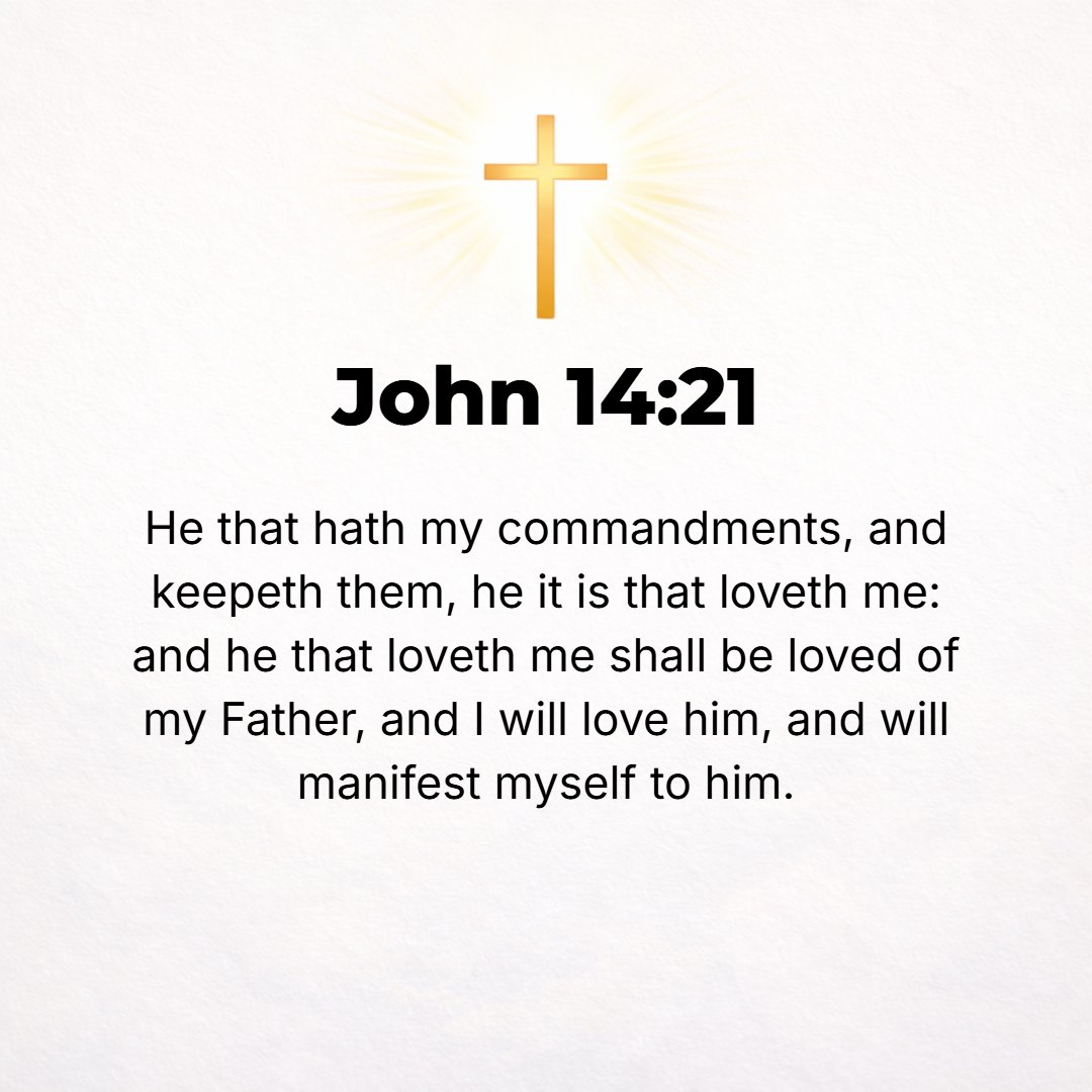 John 14:21 - The person who has My commands and keeps them is the one who [really] loves Me; and whoever [really] loves Me will be loved by My Father, and I [too] will lo...