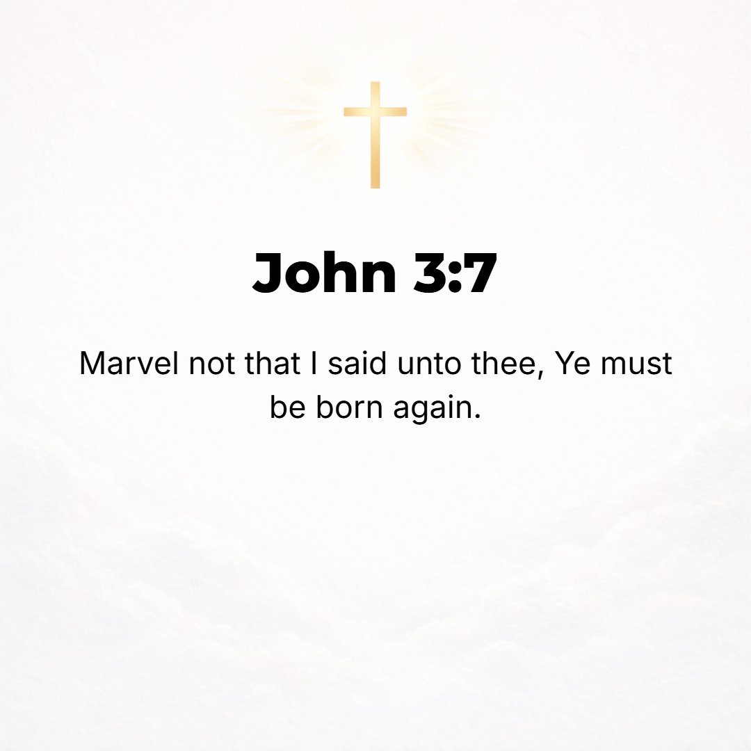 John 3:7 - Marvel not [do not be surprised, astonished] at My telling you, You must all be born anew (from above).