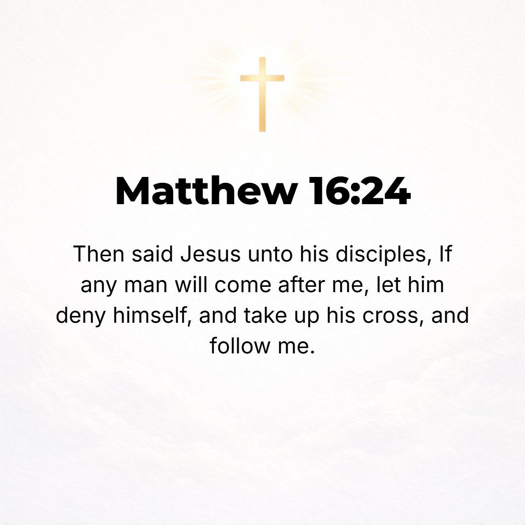 Matthew 16:24 - Then Jesus said to His disciples, If anyone desires to be My disciple, let him deny himself [disregard, lose sight of, and forget himself and his own interes...