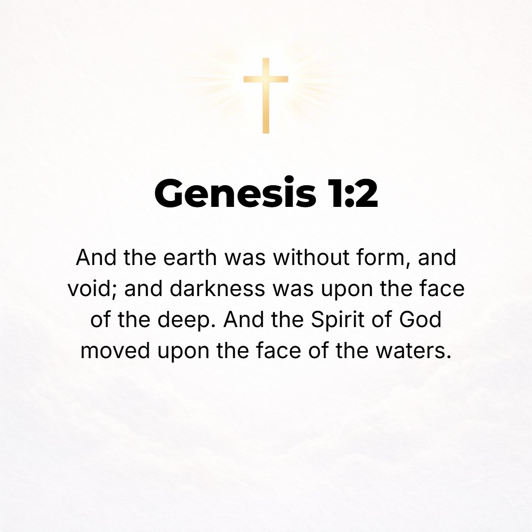 Genesis 1:2 - The earth was without form and an empty waste, and darkness was upon the face of the very great deep. The Spirit of God was moving (hovering, brooding) over ...