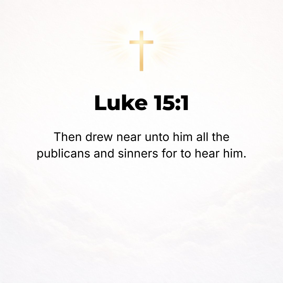 Luke 15:1 - NOW THE tax collectors and [notorious and especially wicked] sinners were all coming near to [Jesus] to listen to Him.