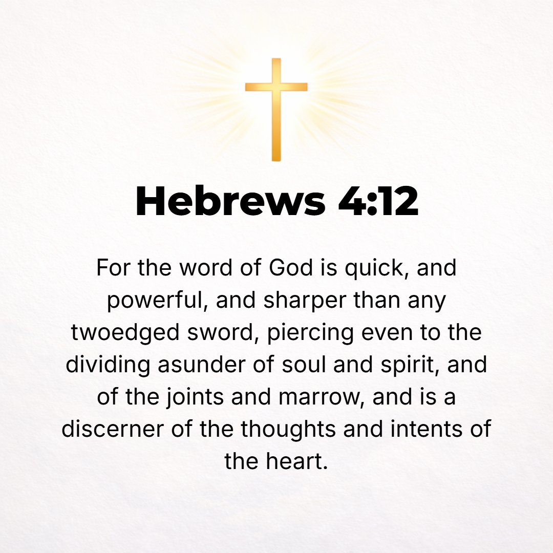 Hebrews 4:12 - For the Word that God speaks is alive and full of power [making it active, operative, energizing, and effective]; it is sharper than any two-edged sword, pen...