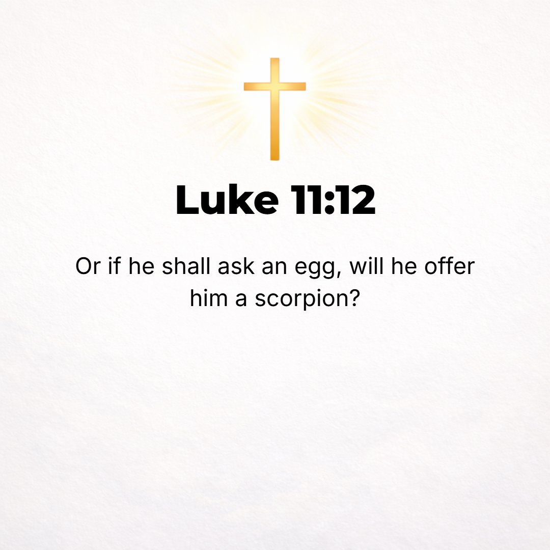 Luke 11:12 - Or if he asks for an egg, will give him a scorpion?