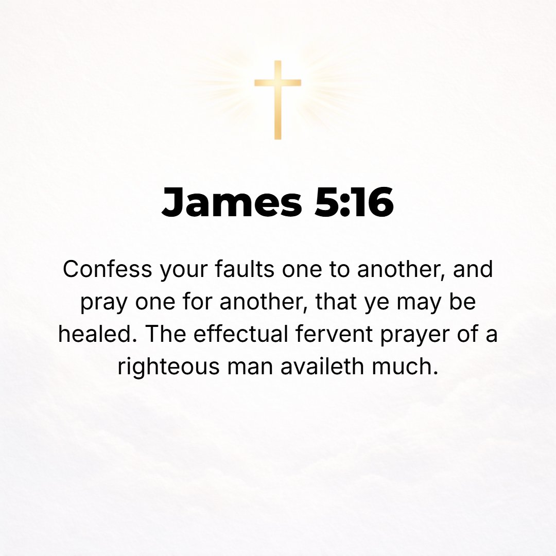 James 5:16 - Confess to one another therefore your faults (your slips, your false steps, your offenses, your sins) and pray [also] for one another, that you may be healed...