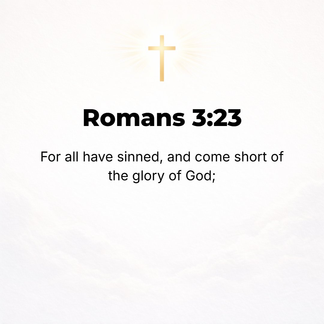 Romans 3:23 - Since all have sinned and are falling short of the honor and glory which God bestows and receives.