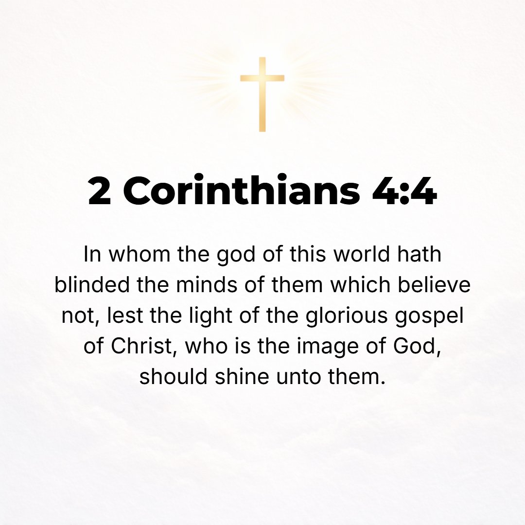 2 Corinthians 4:4 - For the god of this world has blinded the unbelievers' minds [that they should not discern the truth], preventing them from seeing the illuminating light of ...