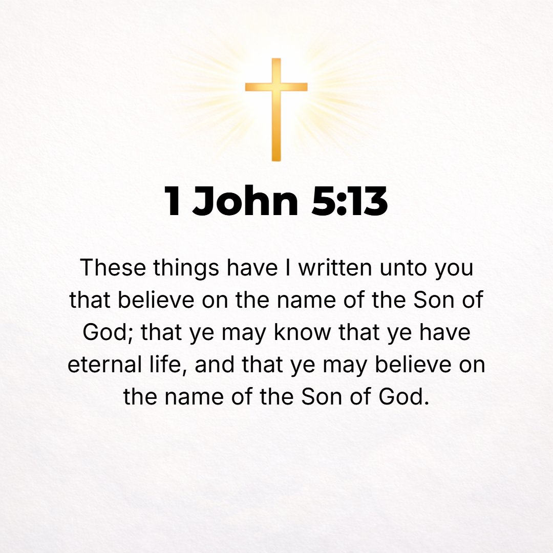 1 John 5:13 - I write this to you who believe in (adhere to, trust in, and rely on) the name of the Son of God [in the peculiar services and blessings conferred by Him on ...