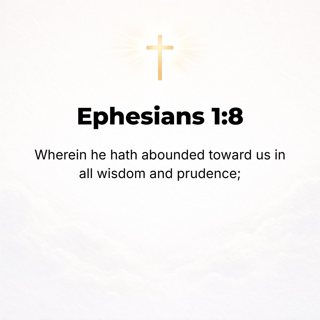Ephesians 1:8 - Which He lavished upon us in every kind of wisdom and understanding (practical insight and prudence)