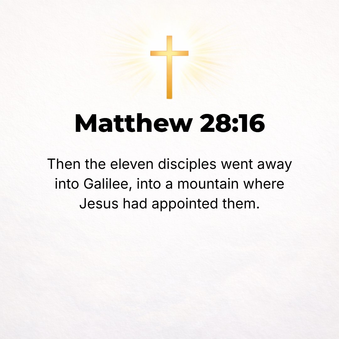 Matthew 28:16 - Now the eleven disciples went to Galilee, to the mountain to which Jesus had directed and made appointment with them.