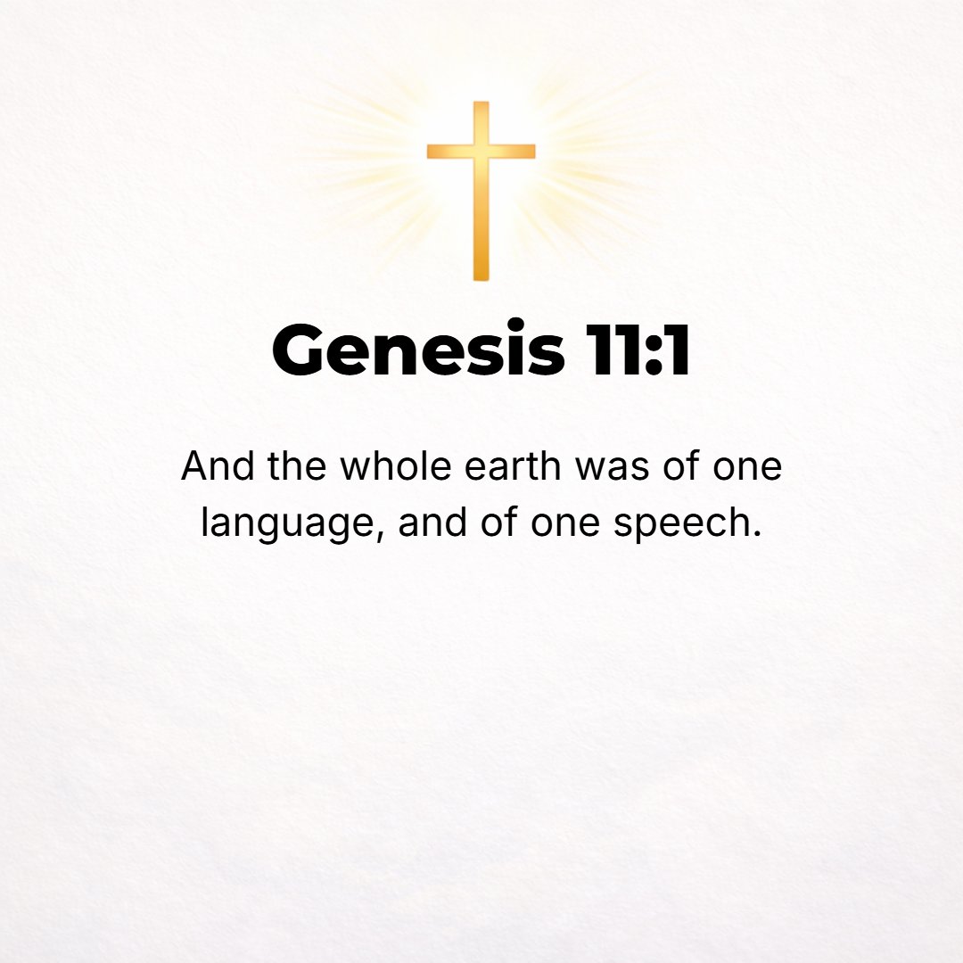 Genesis 11:1 - AND THE whole earth was of one language and of one accent and mode of expression.