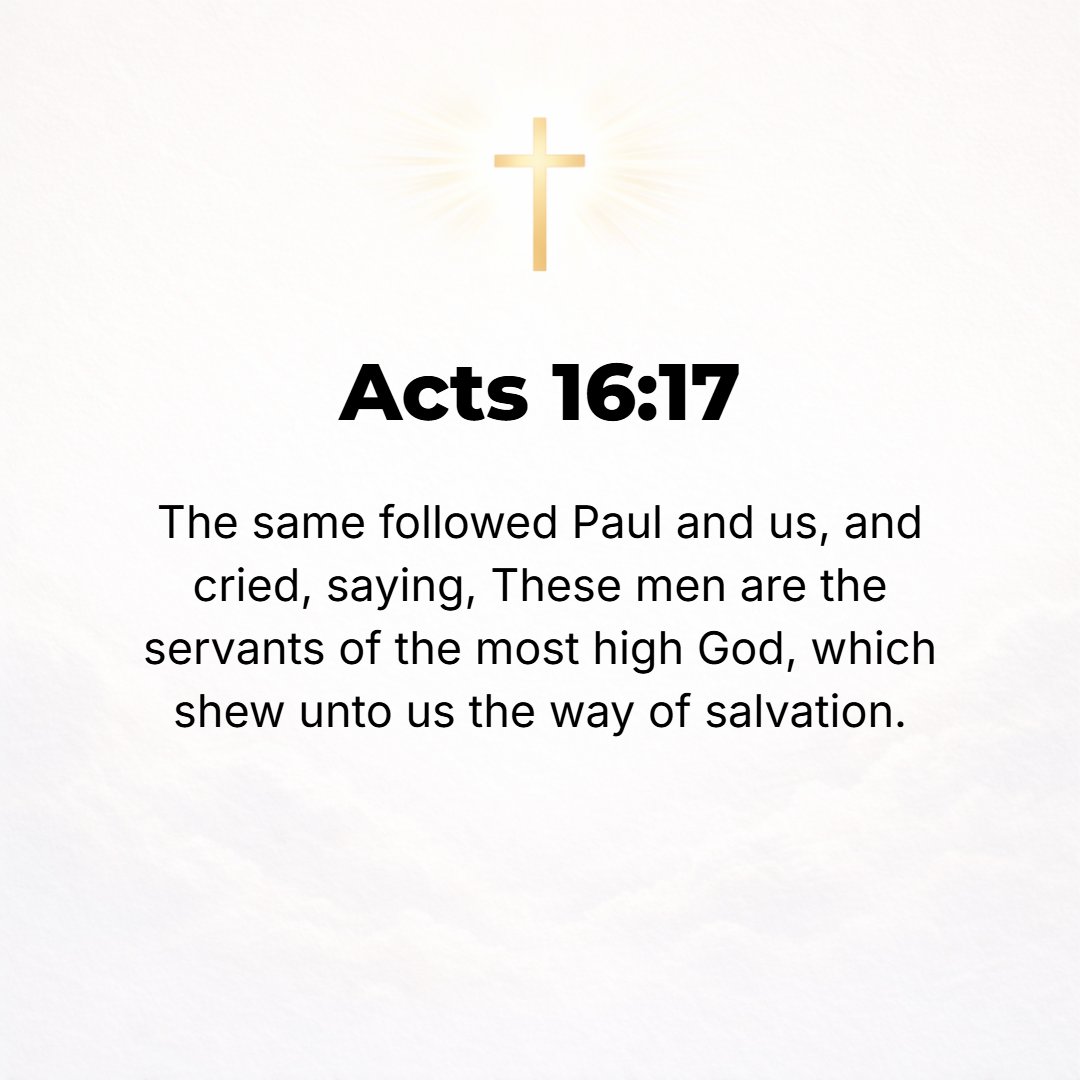 Acts 16:17 - She kept following Paul and [the rest of] us, shouting loudly, These men are the servants of the Most High God! They announce to you the way of salvation!
