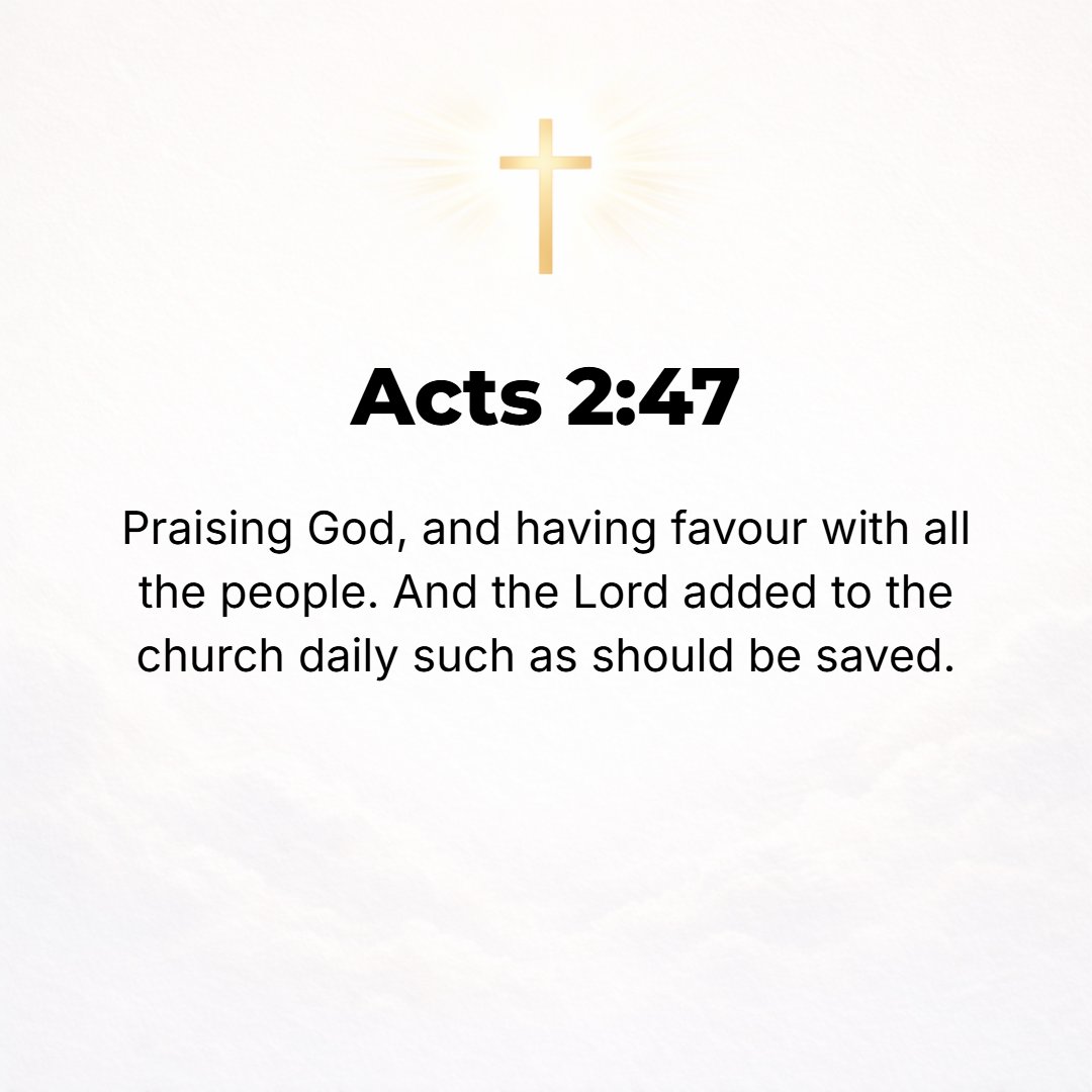 Acts 2:47 - Constantly praising God and being in favor and goodwill with all the people; and the Lord kept adding [to their number] daily those who were being saved [fro...