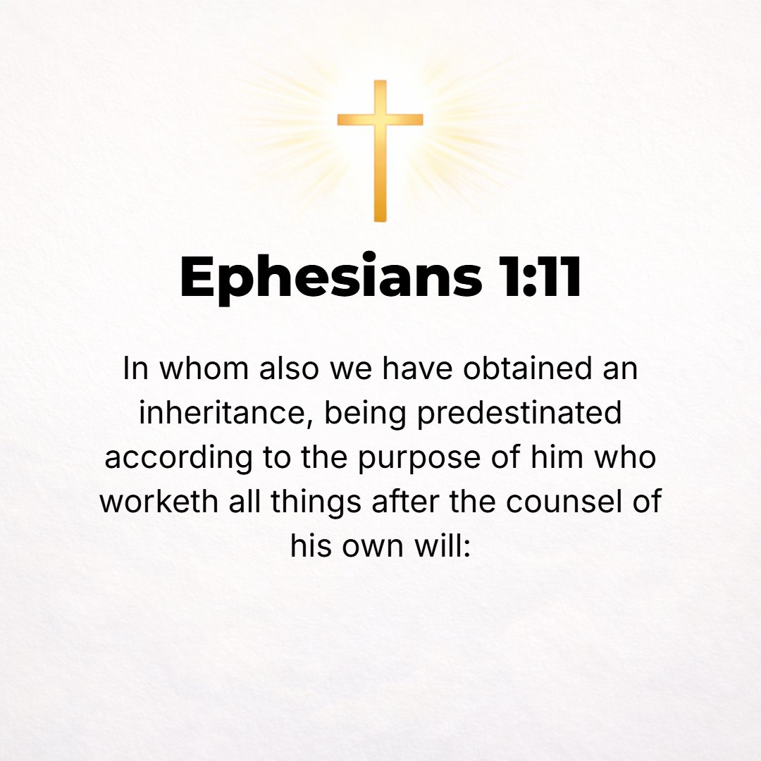 Ephesians 1:11 - In Him we also were made [God's] heritage (portion) and we obtained an inheritance; for we had been foreordained (chosen and appointed beforehand) in accorda...