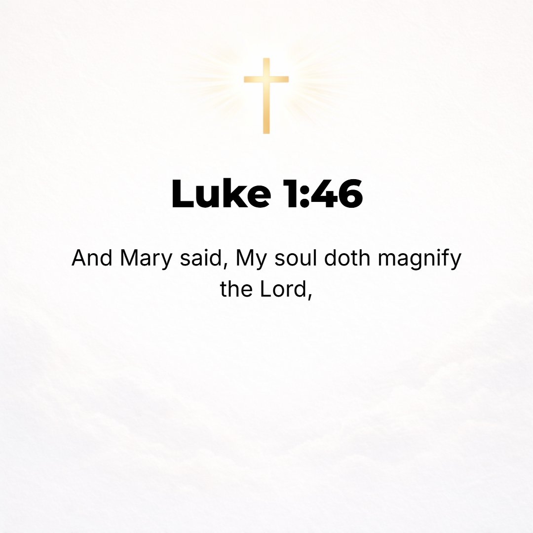 Luke 1:46 - And Mary said, My soul magnifies and extols the Lord