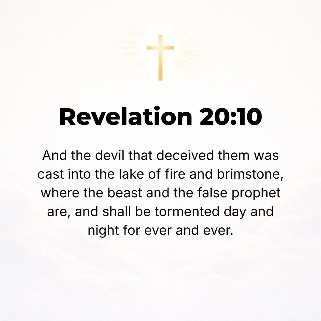 Revelation 20:10 - Then the devil who had led them astray [deceiving and seducing them] was hurled into the fiery lake of burning brimstone, where the beast and false prophet w...