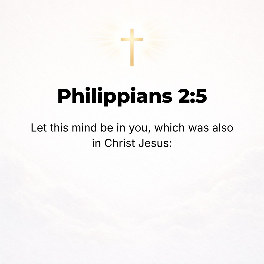 Philippians 2:5 - Let this same attitude and purpose and [humble] mind be in you which was in Christ Jesus: [Let Him be your example in humility:]