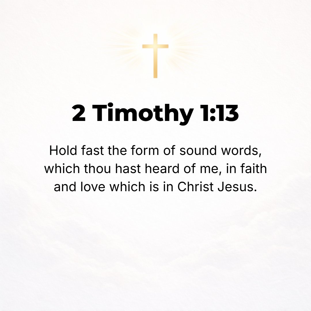 2 Timothy 1:13 - Hold fast and follow the pattern of wholesome and sound teaching which you have heard from me, in [all] the faith and love which are [for us] in Christ Jesus.
