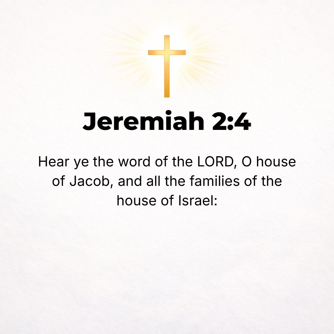Jeremiah 2:4 - Hear the word of the Lord, O house of Jacob, and all the families of the house of Israel.
