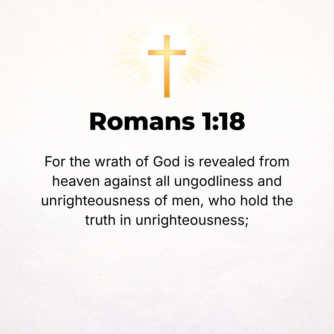 Romans 1:18 - For God's [holy] wrath and indignation are revealed from heaven against all ungodliness and unrighteousness of men, who in their wickedness repress and hinde...