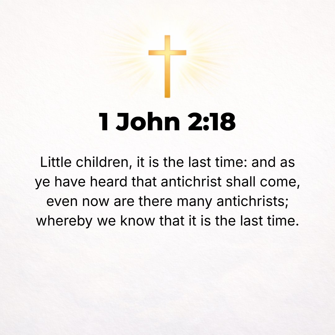 1 John 2:18 - Boys (lads), it is the last time (hour, the end of this age). And as you have heard that the antichrist [he who will oppose Christ in the guise of Christ] is...