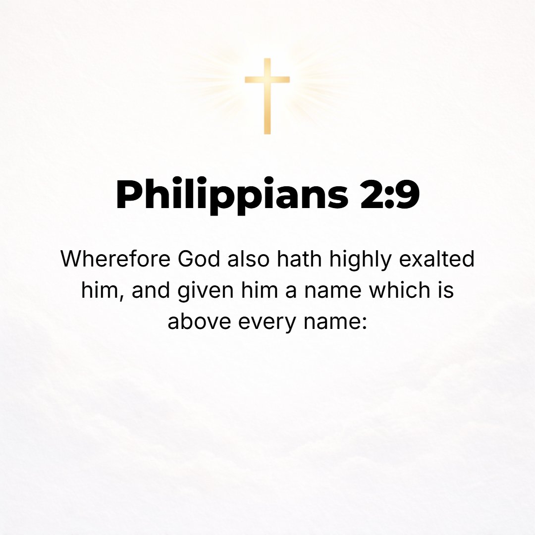 Philippians 2:9 - Therefore [because He stooped so low] God has highly exalted Him and has freely bestowed on Him the name that is above every name