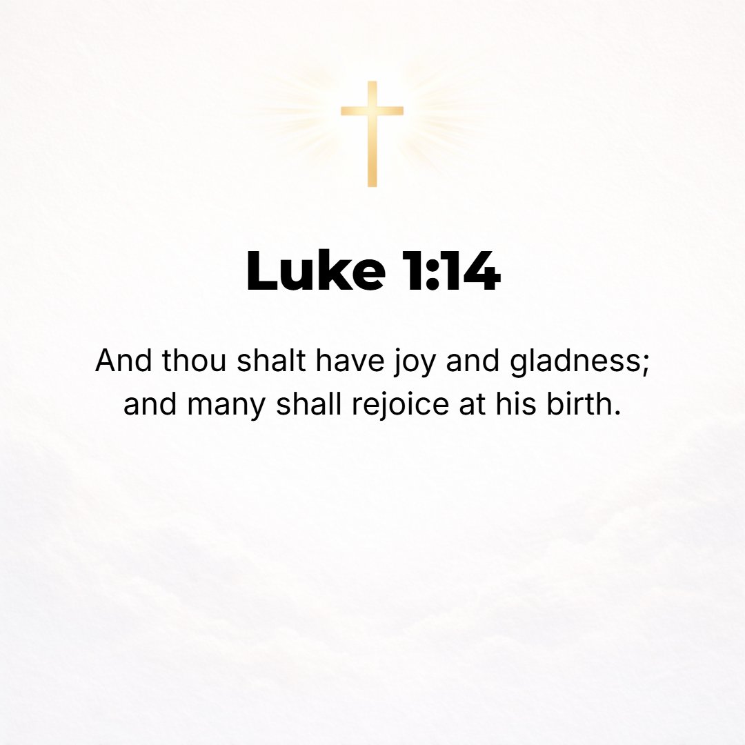 Luke 1:14 - And you shall have joy and exultant delight, and many will rejoice over his birth