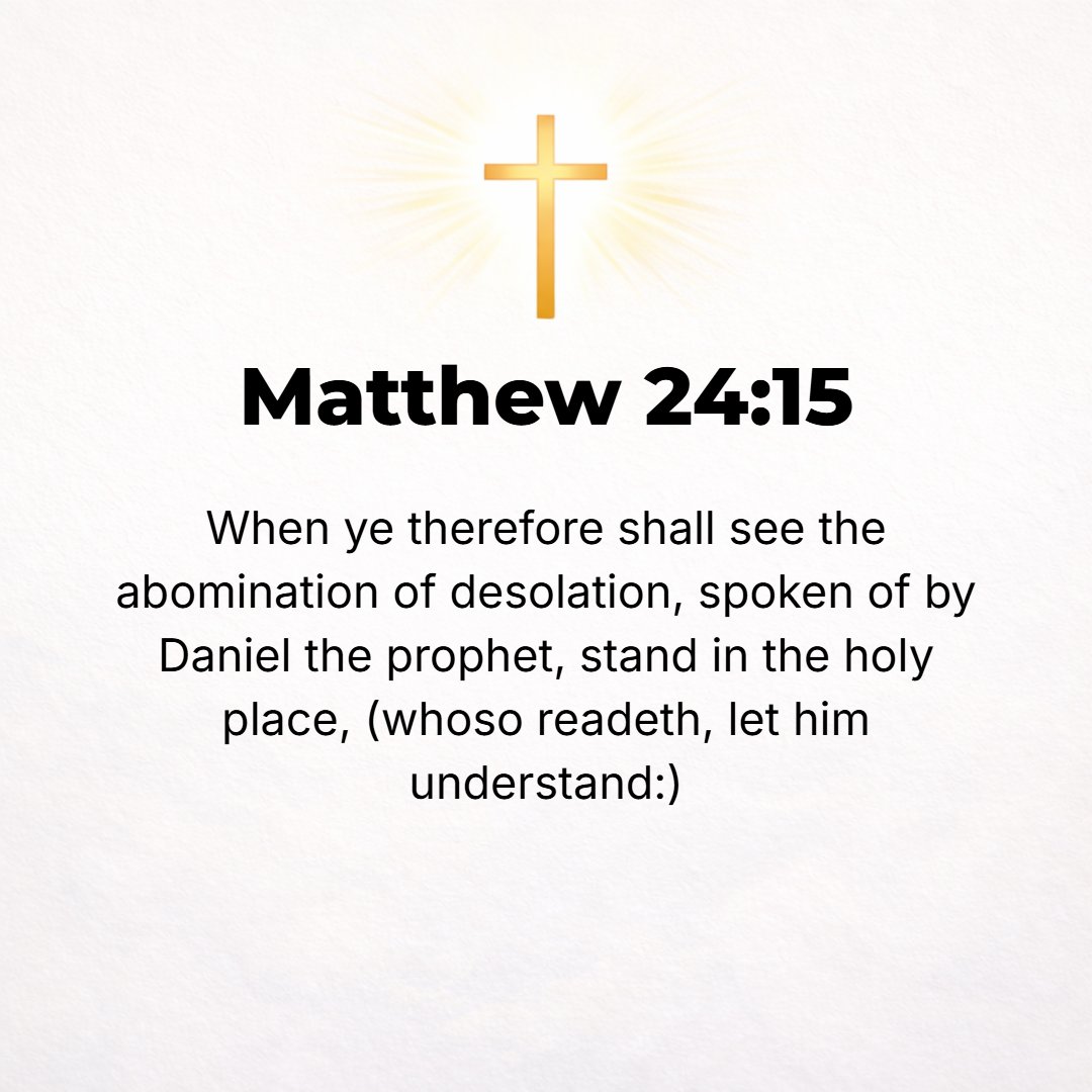 Matthew 24:15 - So when you see the appalling sacrilege [the abomination that astonishes and makes desolate], spoken of by the prophet Daniel, standing in the Holy Place--le...