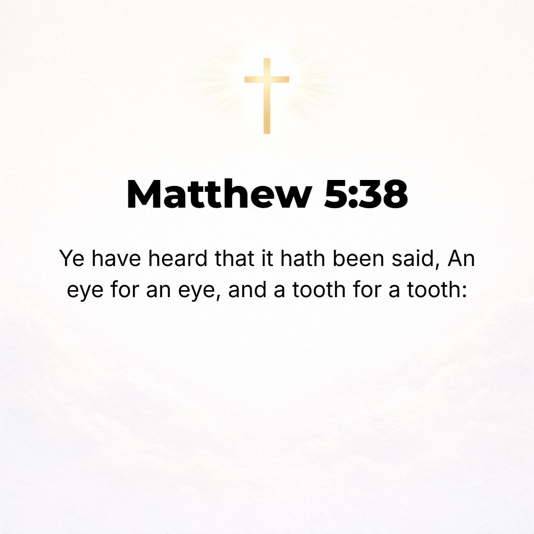 Matthew 5:38 - You have heard that it was said, An eye for an eye, and a tooth for a tooth. [Exod. 21:24; Lev. 24:20; Deut. 19:21.]