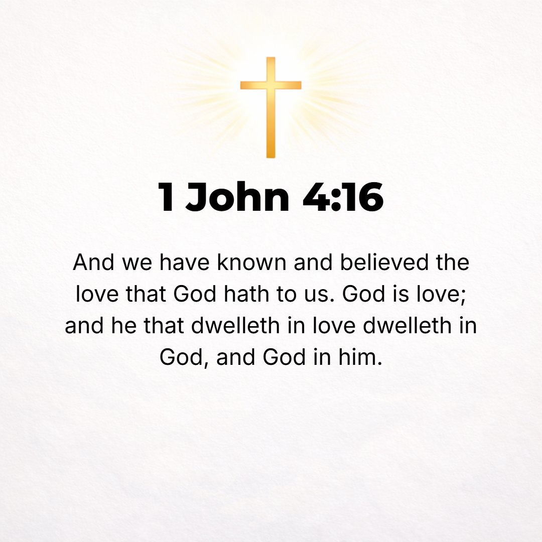 1 John 4:16 - And we know (understand, recognize, are conscious of, by observation and by experience) and believe (adhere to and put faith in and rely on) the love God che...