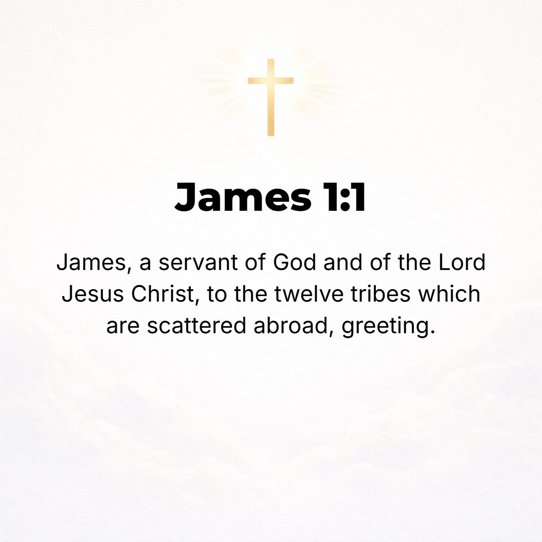 James 1:1 - JAMES, A servant of God and of the Lord Jesus Christ, to the twelve tribes scattered abroad [among the Gentiles in the dispersion]: Greetings (rejoice)!