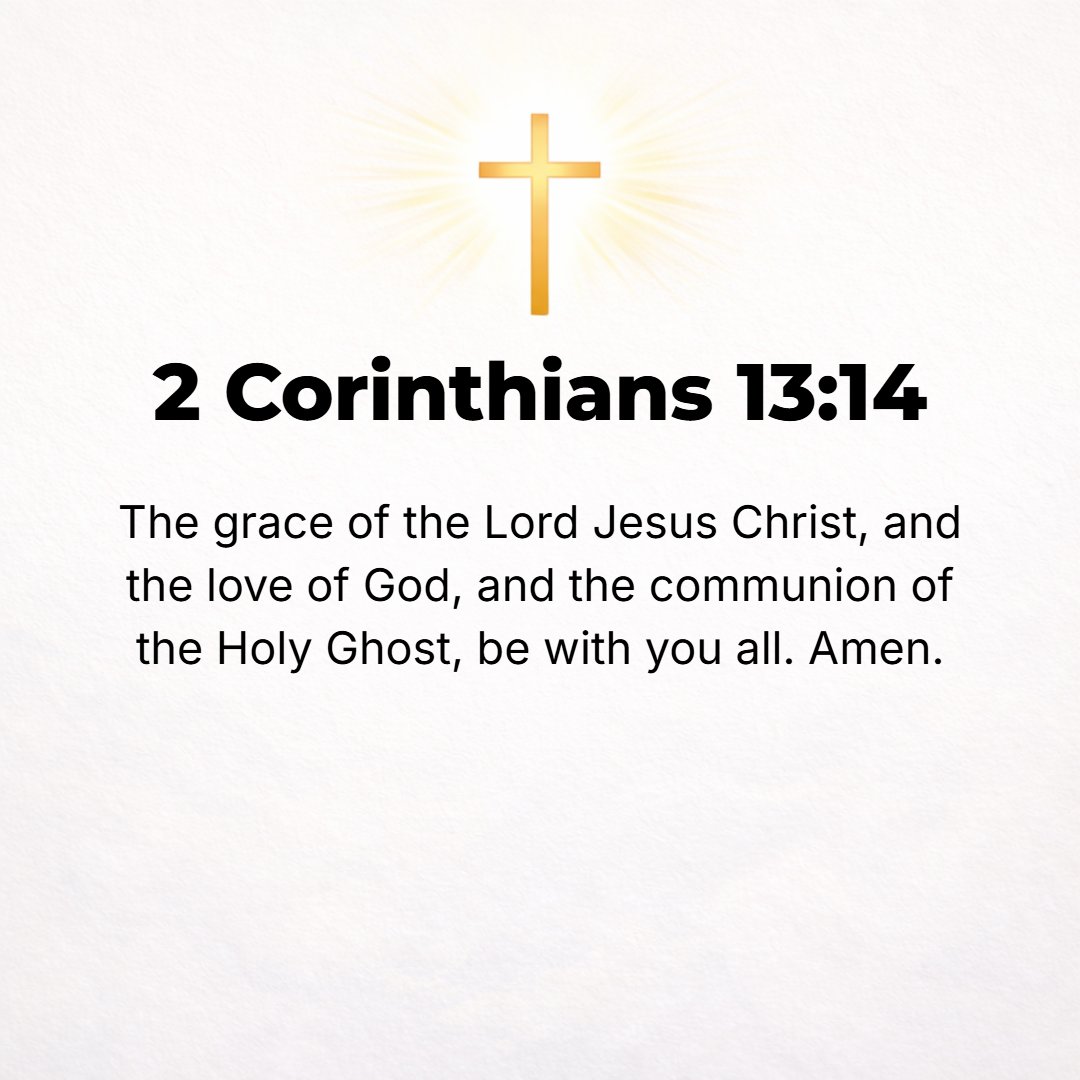 2 Corinthians 13:14 - The grace (favor and spiritual blessing) of the Lord Jesus Christ and the love of God and the presence and fellowship (the communion and sharing together, an...