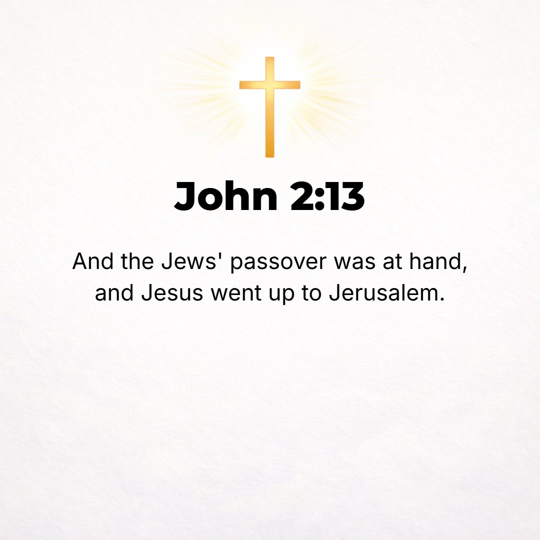 John 2:13 - Now the Passover of the Jews was approaching, so Jesus went up to Jerusalem.