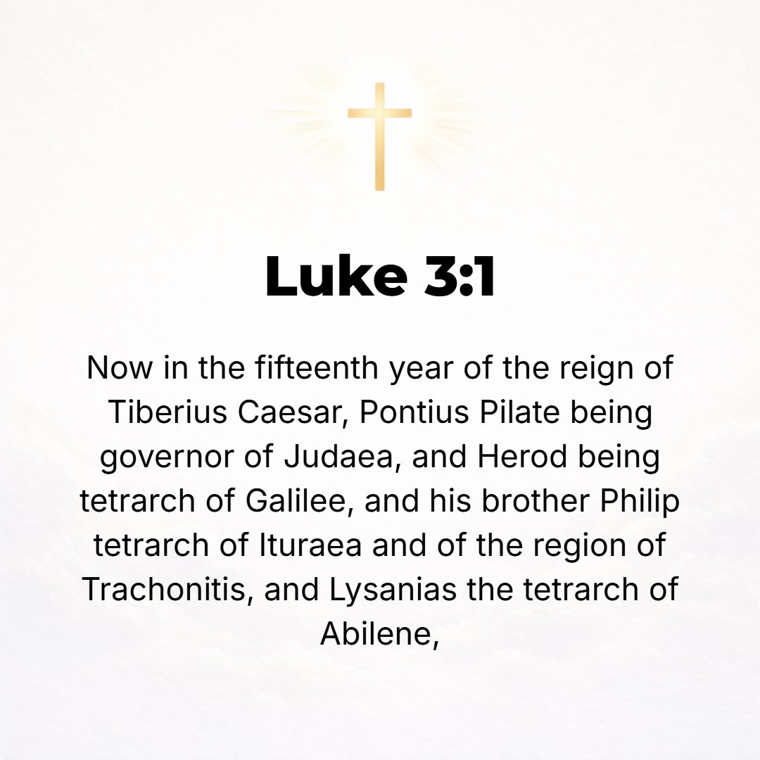 Luke 3:1 - IN THE fifteenth year of Tiberius Caesar's reign--when Pontius Pilate was governor of Judea, and Herod was tetrarch of Galilee, and his brother Philip tetrar...