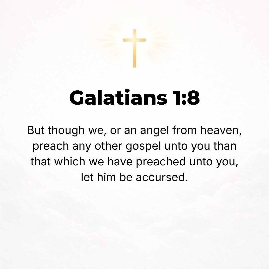 Galatians 1:8 - But even if we or an angel from heaven should preach to you a gospel contrary to and different from that which we preached to you, let him be accursed (anath...