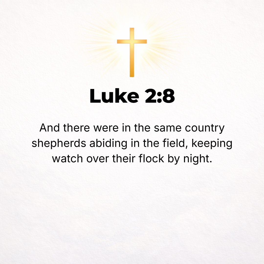 Luke 2:8 - And in that vicinity there were shepherds living [out under the open sky] in the field, watching [in shifts] over their flock by night.