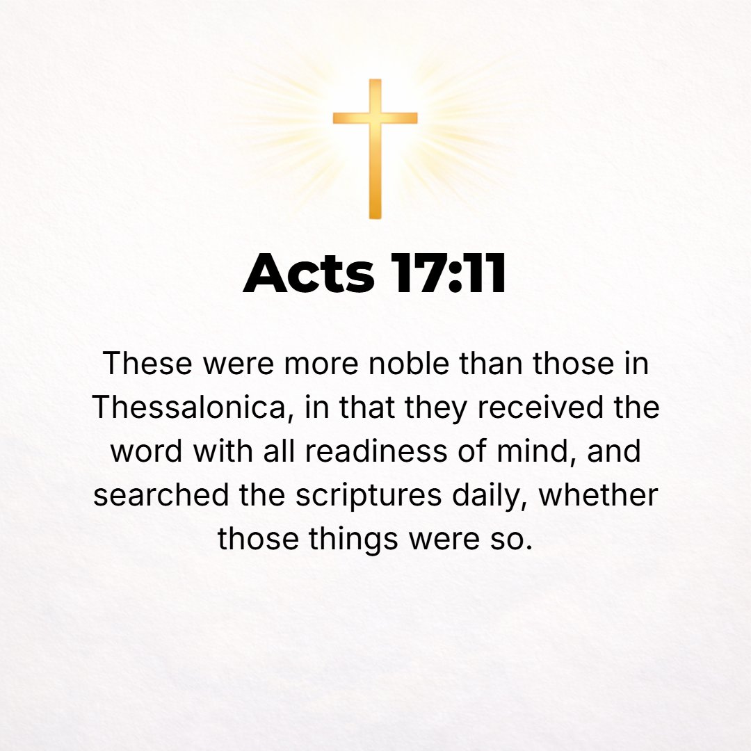 Acts 17:11 - Now these [Jews] were better disposed and more noble than those in Thessalonica, for they were entirely ready and accepted and welcomed the message [concerni...