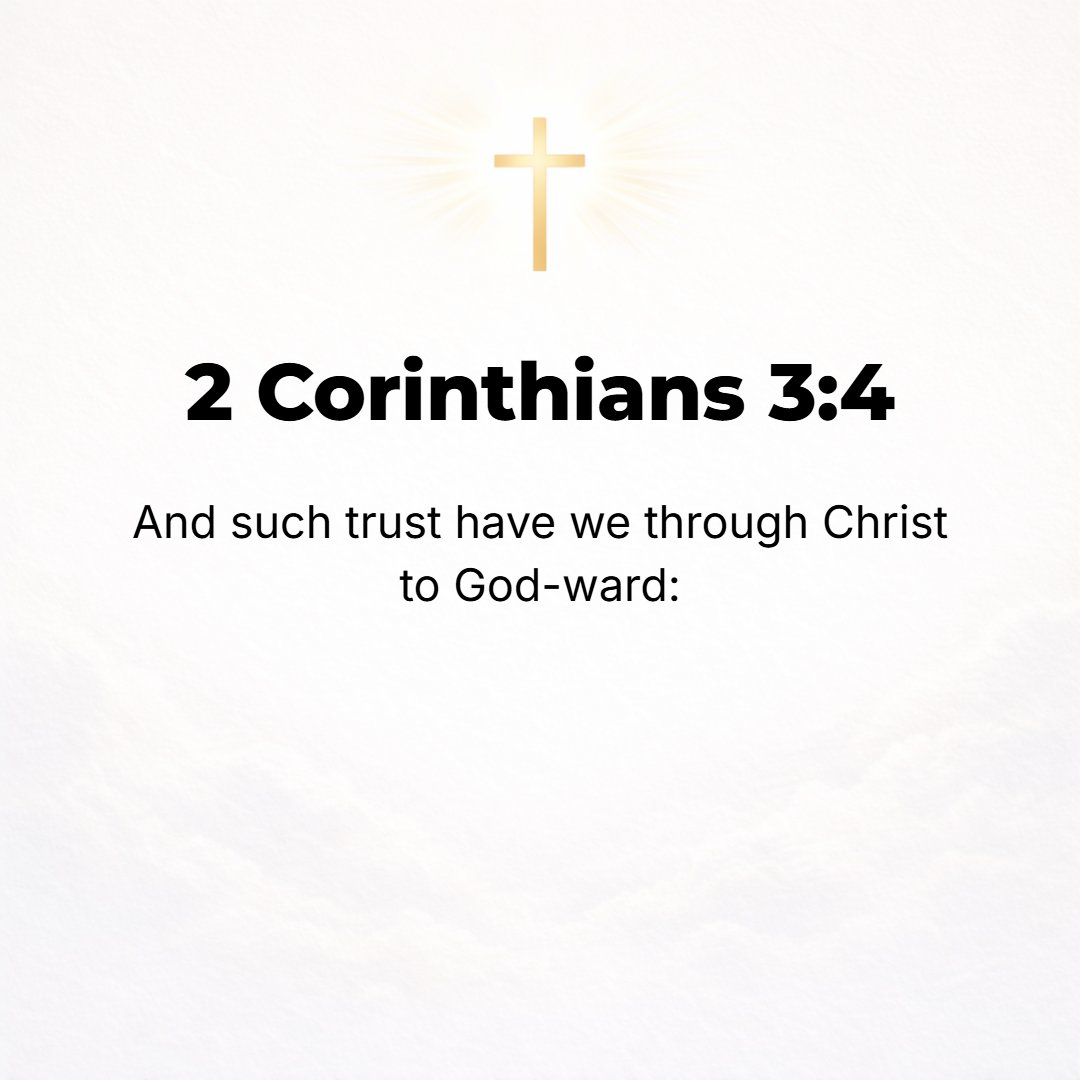 2 Corinthians 3:4 - Such is the reliance and confidence that we have through Christ toward and with reference to God.
