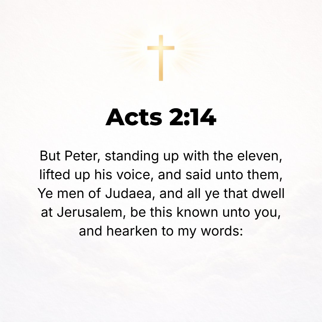 Acts 2:14 - But Peter, standing with the eleven, raised his voice and addressed them: You Jews and all you residents of Jerusalem, let this be [explained] to you so that...