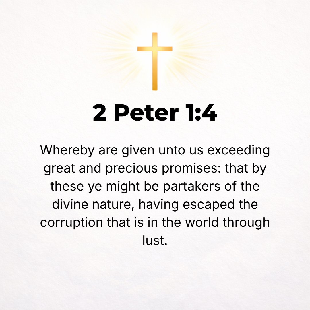 2 Peter 1:4 - By means of these He has bestowed on us His precious and exceedingly great promises, so that through them you may escape [by flight] from the moral decay (ro...